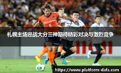 札幌主场迎战大分三神期待精彩对决与激烈竞争