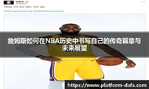 詹姆斯如何在NBA历史中书写自己的传奇篇章与未来展望