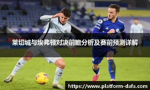 莱切城与埃弗顿对决前瞻分析及赛前预测详解